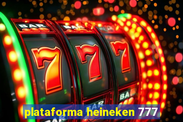 plataforma heineken 777